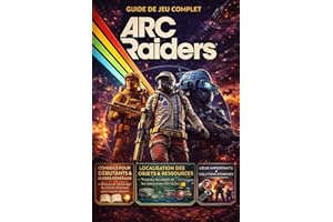 Arc Raiders 2026 GUIDE COMPLET: Solution Complète, Astuces, Guides d'Emplacement Des Objets Et Des Ressources, Lieux Clés Et 