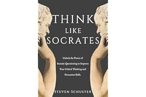 Think Like Socrates: Unlock the Power of Socratic Questioning to Improve Your Critical Thinking and Persuasion Skills.