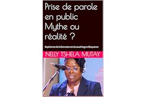 Prise de parole en public Mythe ou réalité ?: Expérience de la formation et du coaching en Eloquence (French Edition)