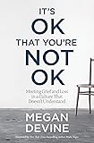 It's OK That You're Not OK: Meeting Grief and Loss
