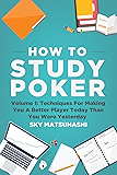 How To Study Poker: Volume 1: Techniques For Making You A Better Player Today Than You Were Yesterday
