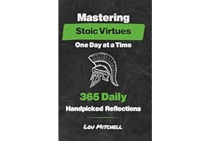 Mastering Stoic Virtues – One Day at a Time. A Year of 365 Handpicked Inspirations on Wisdom, Courage, Justice, and Temperance.: Each Day, One Page, ... One Reflection—A 5-Minute Daily Stoic Habit.