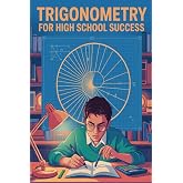 Trigonometry for High School Success: Clear Concepts, 30 Solved Questions, and Final Exam Review