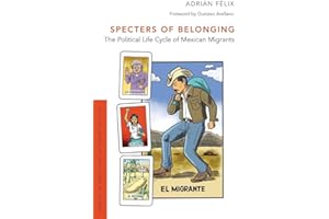 Specters of Belonging: The Political Life Cycle of Mexican Migrants (Studies in Subaltern Latina/o Politics)