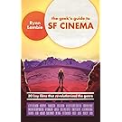 The Geek's Guide to SF Cinema: 30 Key Films that Revolutionised the Genre