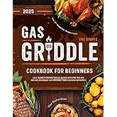The Simple Gas Griddle Cookbook for Beginners: Easy, Budget-Friendly Griddle Recipes with Pro Tips and Grilling Techniques for Unforgettable Outdoor Gatherings