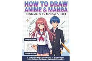 How to Draw Anime & Manga: From Zero to Manga Artist: A Complete Beginner's Guide to Master Eyes, Expressions, and Create Ori