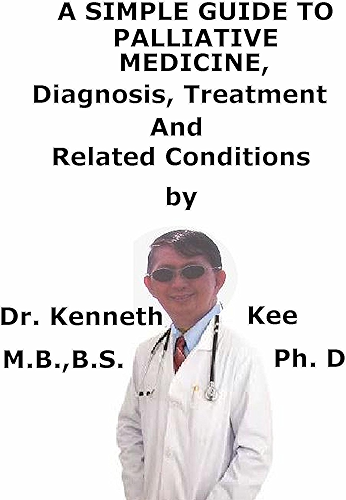 Download A Simple Guide To Palliative Medicine, Diagnosis, Treatment And End of Life (English Edition) PDF