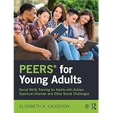 PEERS&reg; for Young Adults: Social Skills Training for Adults with Autism Spectrum Disorder and Other Social Challenges