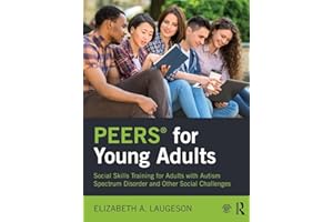 PEERS® for Young Adults: Social Skills Training for Adults with Autism Spectrum Disorder and Other Social Challenges