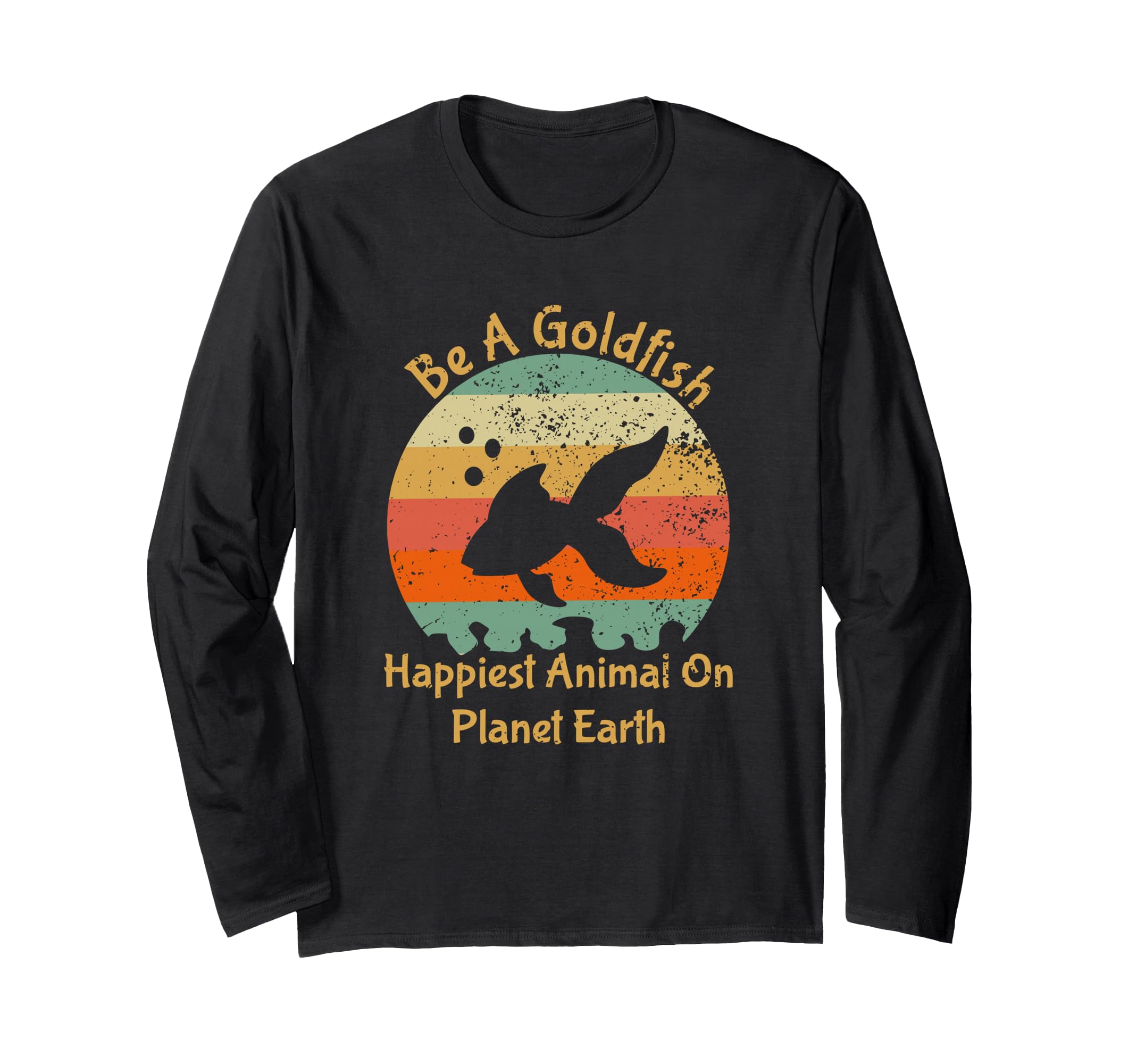 Be A Goldfish Happiest Animal On The Planet Pet Fish Long Sleeve T-Shirt