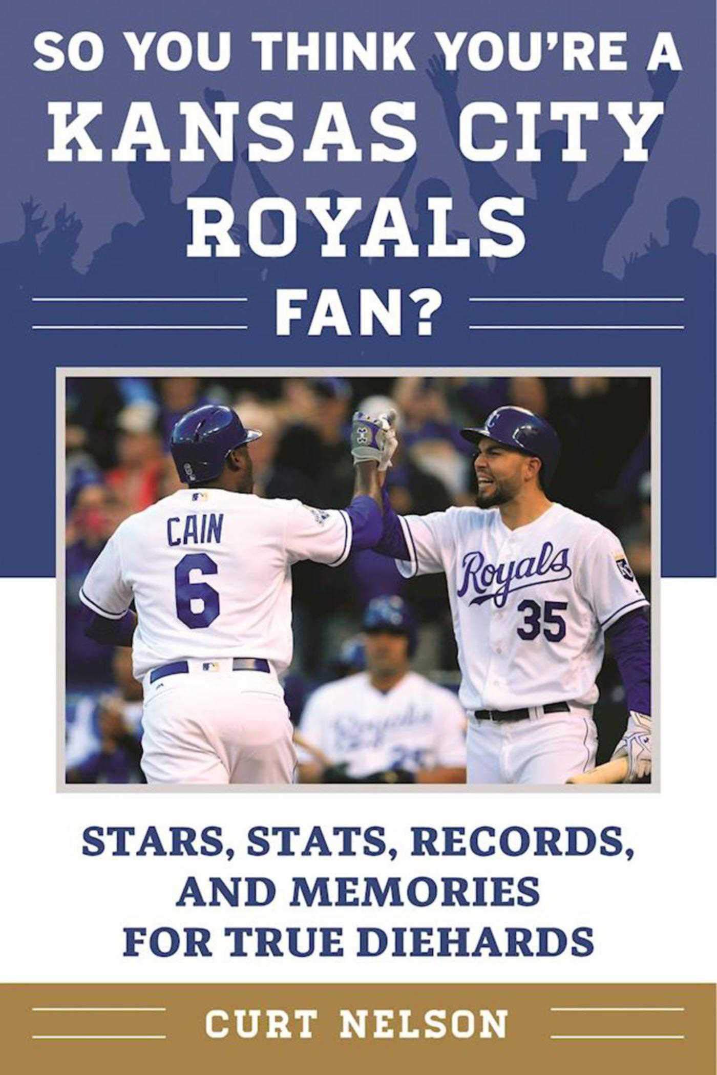 So You Think You Re A Kansas City Royals Fan Stars Stats Records And Memories For True Diehards So You Think You Re A Team Fan Nelson Curt 9781683580058 Amazon Com Books