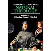 The Blackwell Companion to Natural Theology (Blackwell Companions to Philosophy)