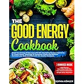 THE GOOD ENERGY COOKBOOK: Boost Your Energy All Day Long with 100+ Nourishing Recipes Inspired by Dr. Casey Means’ Teachings