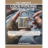 THE COMPLETE LOCK PICKING ESSENTIAL GUIDE: The hands-on playbook for tool selection, tensioning, raking, single-pin picking, and working with wafers, pin tumblers, padlocks, and deadbolts