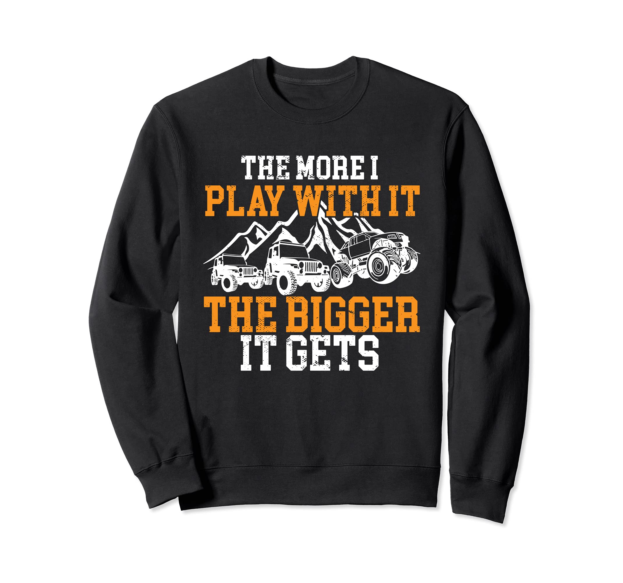 The More I Play With It The Bigger It Gets I Funny Truck Sweatshirt