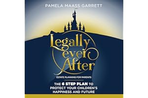 Legally Ever After: Estate Planning for Parents: The 6 Step Plan to Protect Your Children's Happiness and Future
