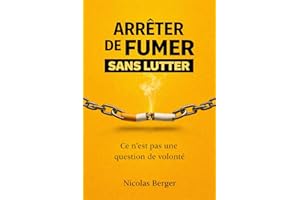 ARRÊTER DE FUMER SANS LUTTER: Comprendre l’addiction pour s’en libérer durablement (French Edition)