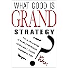 What Good Is Grand Strategy?: Power and Purpose in American Statecraft from Harry S. Truman to George W. Bush