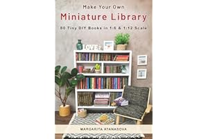 Make Your Own Miniature Library: 80 Tiny DIY Books in 1:6 and 1:12 Scale