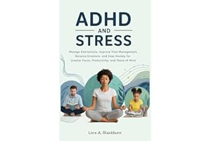 ADHD and Stress: Manage Distractions, Improve Time Management, Balance Emotions, and Ease Anxiety for Greater Focus, Producti