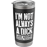 I'm Not Always A Dick Tumbler Cup Travel Coffee Mug Stainless Steel Insulated Tumbler