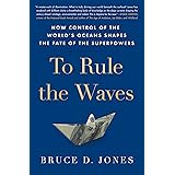 To Rule the Waves: How Control of the World's Oceans Shapes the Fate of the Superpowers