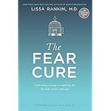 The Fear Cure: Cultivating Courage as Medicine for the Body, Mind, and Soul