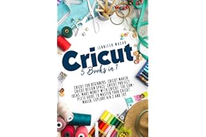 Cricut: 5 Books in 1: Cricut for Beginners; Cricut Maker; Cricut Design Space; Cricut Project Ideas; Make Money with Cricut; 