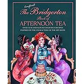The Unofficial Bridgerton Book of Afternoon Tea: Over 75 scandalously delicious recipes inspired by the characters of the hit show
