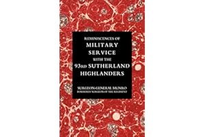 Reminiscences Of Military Service With The 93Rd Sutherland Highlanders: Reminiscences Of Military Service With The 93Rd Sutherland Highlanders