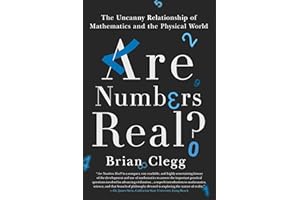 Are Numbers Real?: The Uncanny Relationship of Mathematics and the Physical World