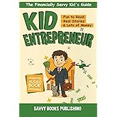 Kid Entrepreneur: Fun to Read, Real Stories, & Lots of Money (The Financially Savvy Kid's Guide)