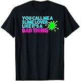 You Call Me a Slime Lover Like It's a Bad Thing T-shirt