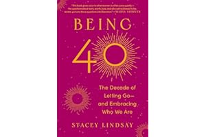 Being 40: The Decade of Letting Go--and Embracing Who We Are