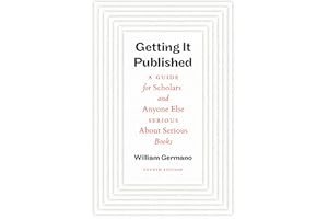 Getting It Published, Fourth Edition: A Guide for Scholars and Anyone Else Serious About Serious Books
