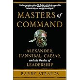 Masters of Command: Alexander, Hannibal, Caesar, and the Genius of Leadership (Lessons from Ancient War Leaders)