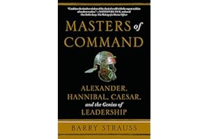 Masters of Command: Alexander, Hannibal, Caesar, and the Genius of Leadership (Lessons from Ancient War Leaders)