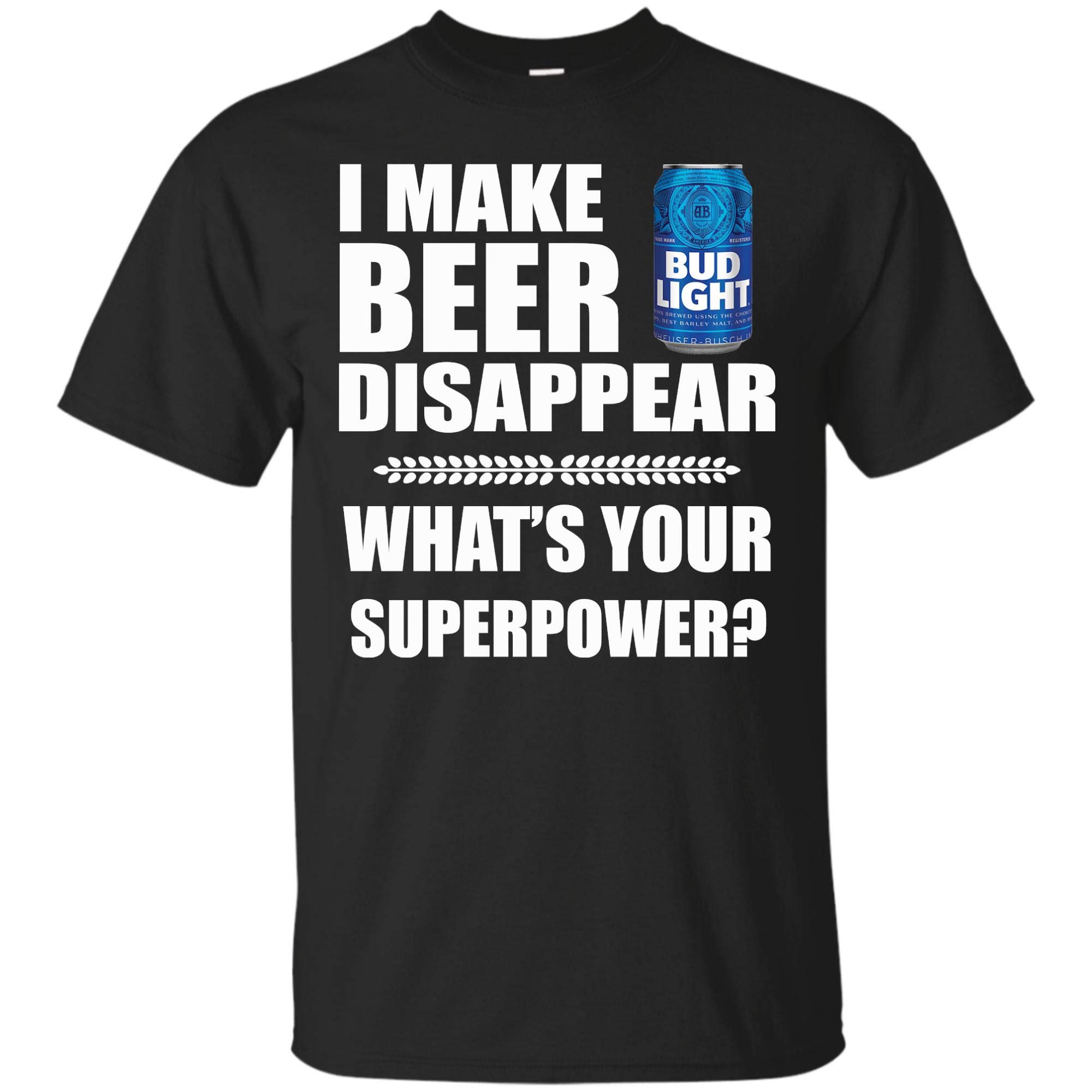 I Make Beer Disappear What Is Your Superpower Bud Light T Shirt