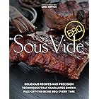 Sous Vide BBQ: Delicious Recipes and Precision Techniques that Guarantee Smoky, Fall-Off-The-Bone BBQ Every Time