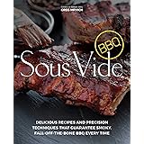 Sous Vide BBQ: Delicious Recipes and Precision Techniques that Guarantee Smoky, Fall-Off-The-Bone BBQ Every Time