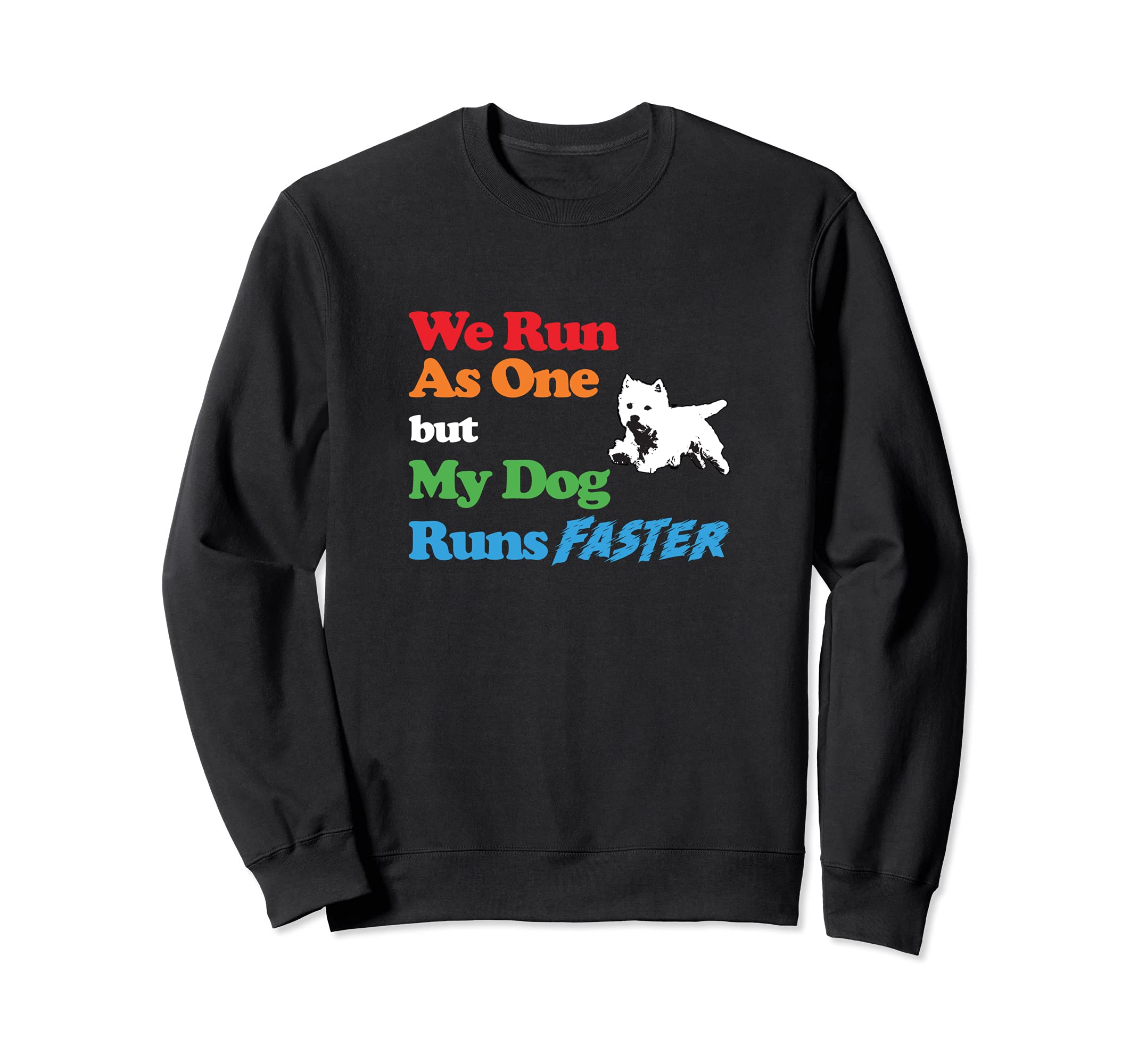 Dog Agility Shirt - We run as one my dog runs faster Westie Sweatshirt
