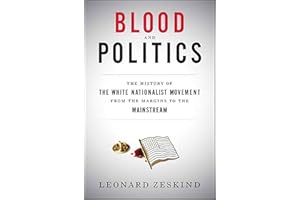 Blood and Politics: The History of the White Nationalist Movement from the Margins to the Mainstream