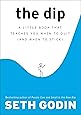 The Dip: A Little Book That Teaches You When to Quit (and When to Stick)