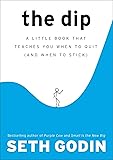 The Dip: A Little Book That Teaches You When to Quit (and When to Stick)