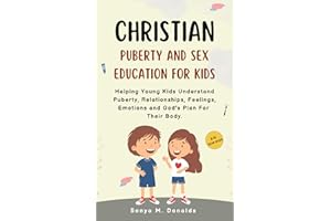 Christian Puberty And Sex Education For Kids 8-12 Year Olds.: Helping Young Kids Understand Puberty, Relationships, Feelings,