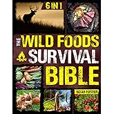 The Wild Foods Survival Bible: [6 in 1] Your Ultimate Wilderness Dining Guide | Harvesting, Hunting, and Cooking Wild Edibles, Plants and Game with 182 Foods and 100 Step-by-Step Recipes