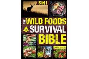 The Wild Foods Survival Bible: [6 in 1] Your Ultimate Wilderness Dining Guide | Harvesting, Hunting, and Cooking Wild Edibles, Plants and Game with 182 Foods and 100 Step-by-Step Recipes