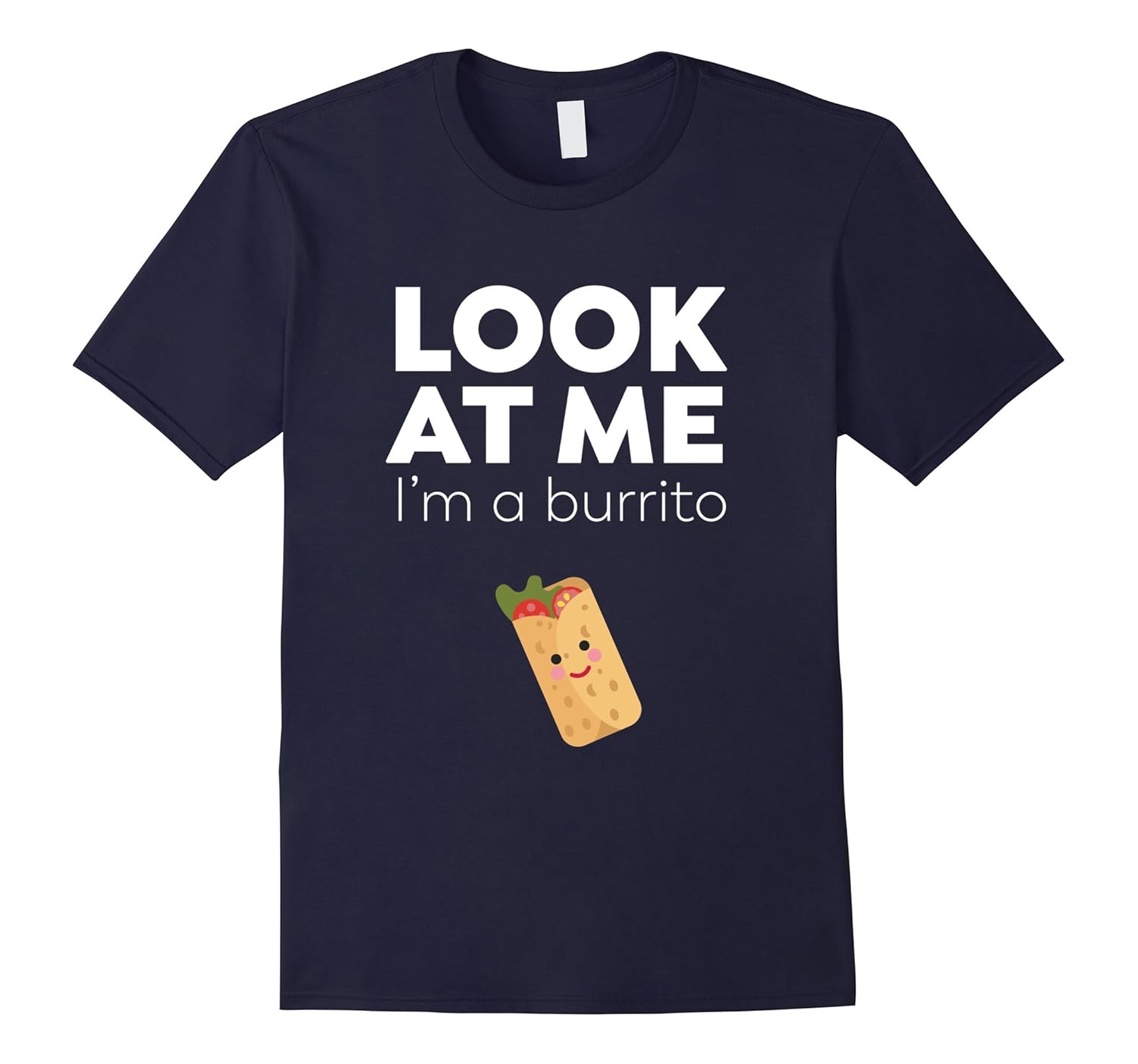 Look At Me I'm A Burrito - Funny Food T-Shirt-ANZ