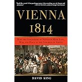 Vienna, 1814: How the Conquerors of Napoleon Made Love, War, and Peace at the Congress of Vienna